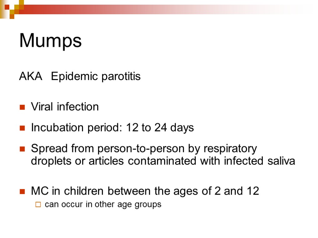 Mumps AKA Epidemic parotitis Viral infection Incubation period: 12 to 24 days Spread from